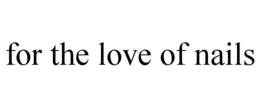 FOR THE LOVE OF NAILS trademark