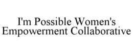 I'M POSSIBLE WOMEN'S EMPOWERMENT COLLABORATIVE trademark