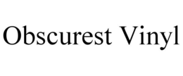 OBSCUREST VINYL trademark