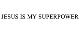 JESUS IS MY SUPERPOWER trademark