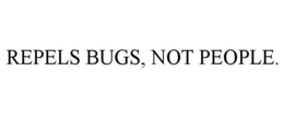 REPELS BUGS, NOT PEOPLE. trademark
