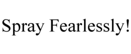 SPRAY FEARLESSLY! trademark