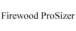 FIREWOOD PROSIZER trademark