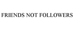 FRIENDS NOT FOLLOWERS trademark