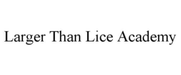 LARGER THAN LICE ACADEMY trademark