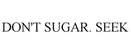DON'T SUGAR. SEEK trademark