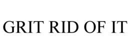 GRIT RID OF IT trademark