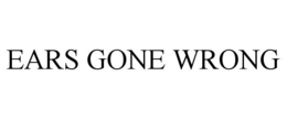EARS GONE WRONG trademark