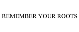 REMEMBER YOUR ROOTS trademark