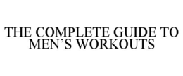 THE COMPLETE GUIDE TO MEN'S WORKOUTS trademark