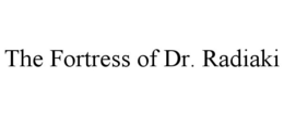 THE FORTRESS OF DR. RADIAKI trademark