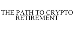 THE PATH TO CRYPTO RETIREMENT trademark