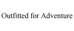 OUTFITTED FOR ADVENTURE trademark