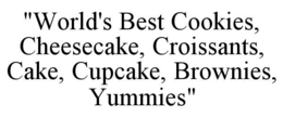 "WORLD'S BEST COOKIES, CHEESECAKE, CROISSANTS, CAKE, CUPCAKE, BROWNIES, YUMMIES" trademark