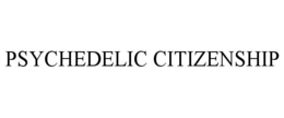 PSYCHEDELIC CITIZENSHIP trademark