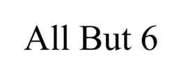 ALL BUT 6 trademark