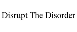 DISRUPT THE DISORDER trademark