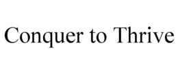 CONQUER TO THRIVE trademark