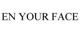 EN YOUR FACE trademark