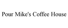 POUR MIKE'S COFFEE HOUSE trademark