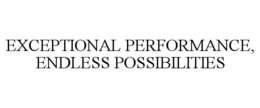 EXCEPTIONAL PERFORMANCE, ENDLESS POSSIBILITIES trademark