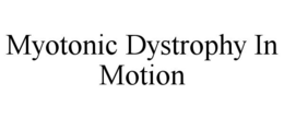 MYOTONIC DYSTROPHY IN MOTION trademark
