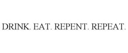 DRINK. EAT. REPENT. REPEAT. trademark