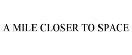 A MILE CLOSER TO SPACE trademark