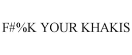F#%K YOUR KHAKIS trademark