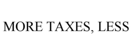 MORE TAXES, LESS trademark