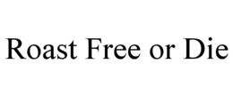 ROAST FREE OR DIE trademark