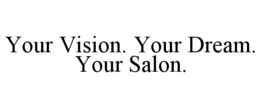 YOUR VISION. YOUR DREAM. YOUR SALON. trademark