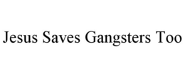 JESUS SAVES GANGSTERS TOO trademark