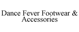 DANCE FEVER FOOTWEAR & ACCESSORIES trademark