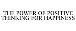 THE POWER OF POSITIVE THINKING FOR HAPPINESS trademark