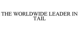 THE WORLDWIDE LEADER IN TAIL trademark
