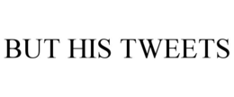 BUT HIS TWEETS trademark