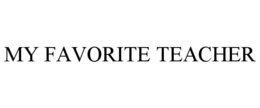 MY FAVORITE TEACHER trademark