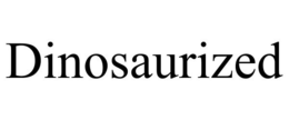 DINOSAURIZED trademark