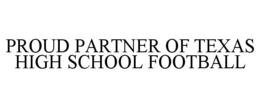 PROUD PARTNER OF TEXAS HIGH SCHOOL FOOTBALL trademark