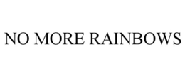 NO MORE RAINBOWS trademark