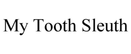 MY TOOTH SLEUTH trademark