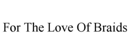 FOR THE LOVE OF BRAIDS trademark