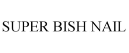 SUPER BISH NAIL trademark