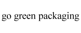 GO GREEN PACKAGING trademark