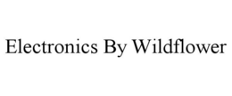 ELECTRONICS BY WILDFLOWER trademark