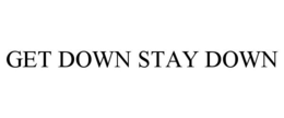 GET DOWN STAY DOWN trademark