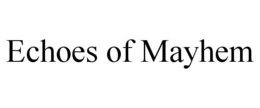 ECHOES OF MAYHEM trademark