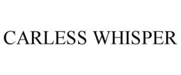 CARLESS WHISPER trademark