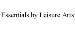 ESSENTIALS BY LEISURE ARTS trademark